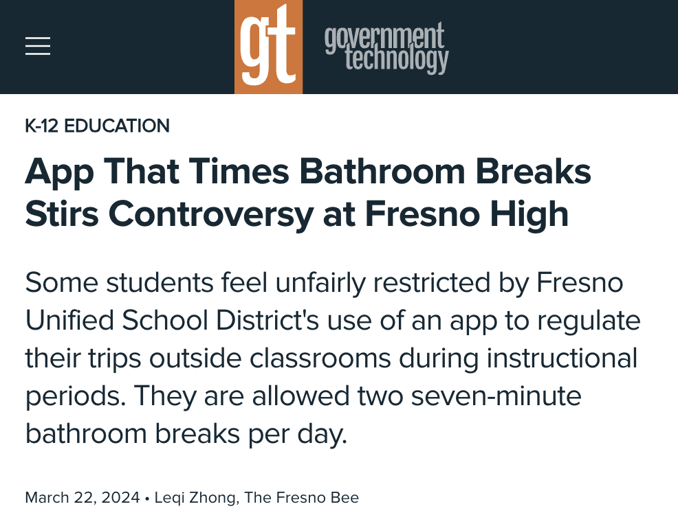 number - ||| K12 Education gt government technology App That Times Bathroom Breaks Stirs Controversy at Fresno High Some students feel unfairly restricted by Fresno Unified School District's use of an app to regulate their trips outside classrooms during…